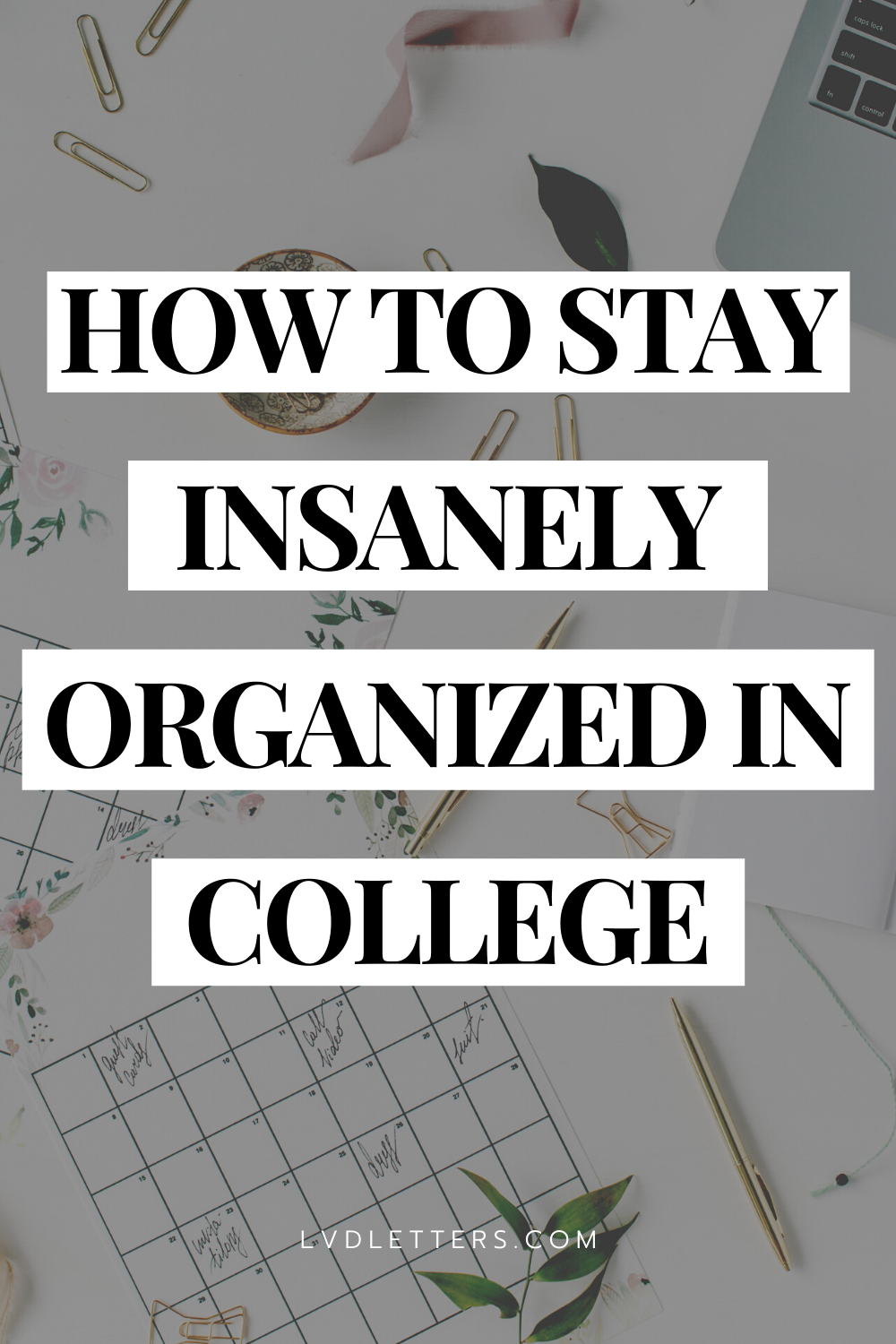 HOW TO STAY INSANELY ORGANIZED IN COLLEGE. Black text on white banners over background photo of college student's desk with stationery supplies including calendar, paper clips, planner, and laptop for staying organized in college.