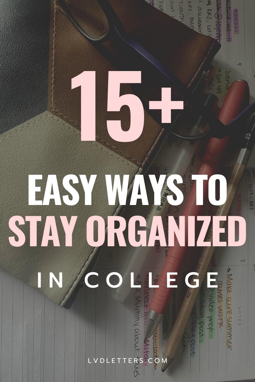 15+ EASY WAYS TO STAY ORGANIZED IN COLLEGE. Pink and white text over background photo of college student's planner with pencils, pens, pencil case, glasses, and other stationery supplies for how to stay organized.